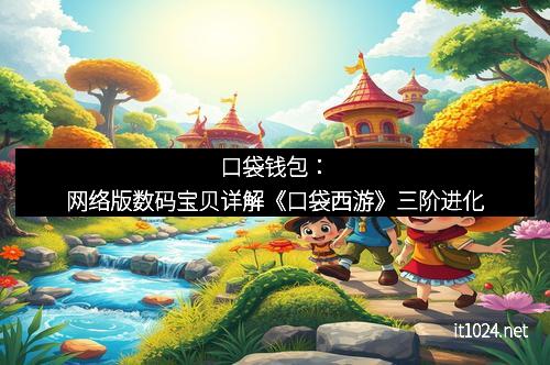 口袋钱包：网络版数码宝贝详解《口袋西游》三阶进化